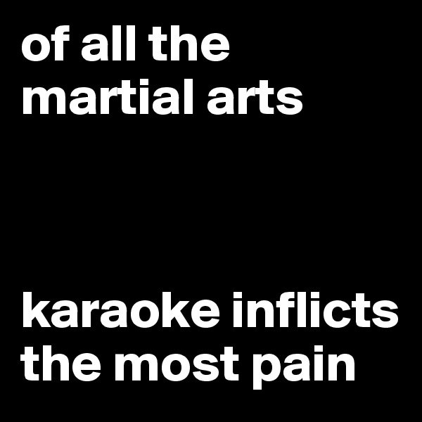 of-all-the-martial-arts-karaoke-inflicts-the-most.jpg.3c46b07c6914a59a5a167e31d685542e.jpg