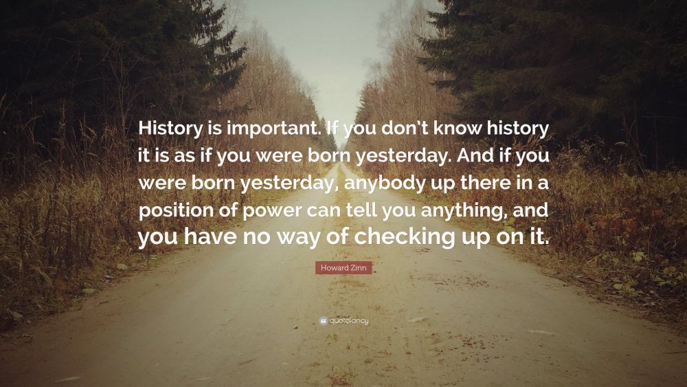 224702-Howard-Zinn-Quote-History-is-important-If-you-don-t-know-history.thumb.jpg.081ebc416a306616b3f302bac42da786.jpg