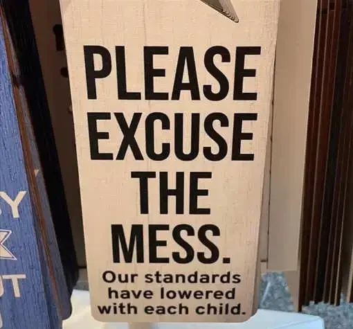 sign-excuse-mess-standards-lowered-each-child.webp