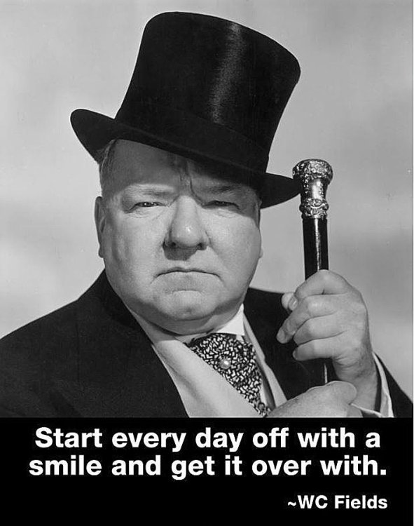 W.C._FIELDS_START_EVFRY_DAY_WITH_A_SMILE.thumb.jpg.c85d8ad6e41c2fc184e1456d8f4d291a.jpg