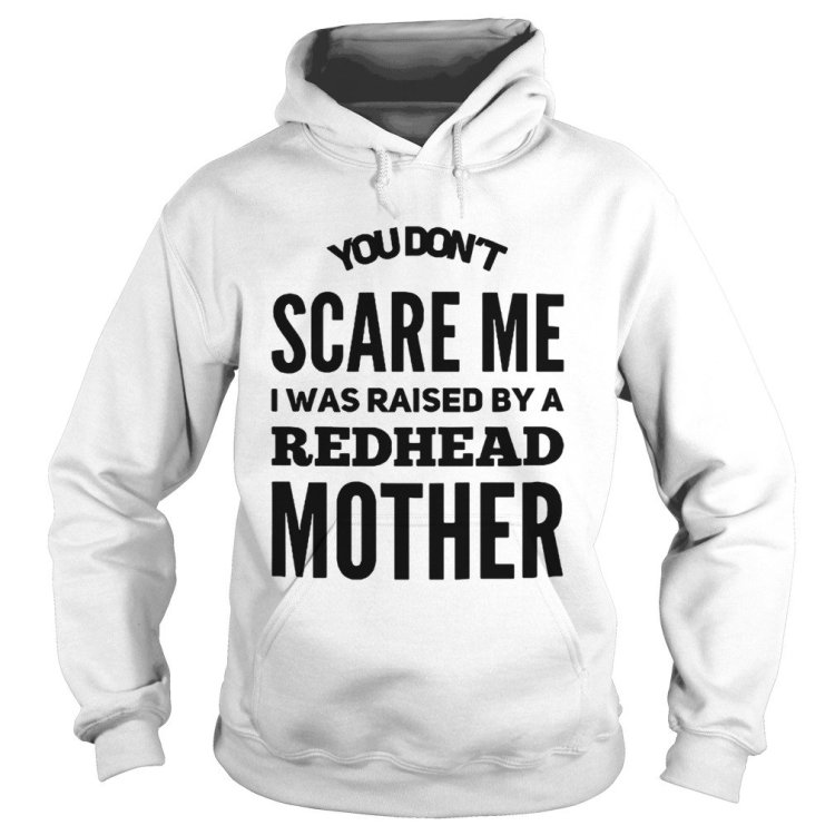 You-dont-scare-me-I-was-raised-by-a-redhead-mother-Hoodie.png