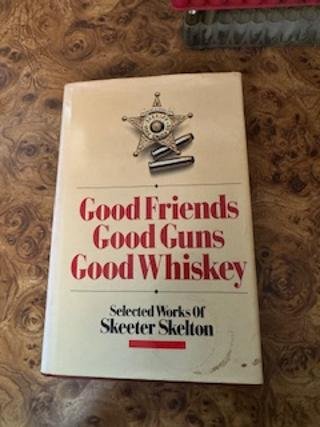 Good Friends, Good Guns, Good newest Whiskey: Selected Works of Skeeter Skelton