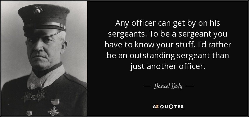 quote-any-officer-can-get-by-on-his-sergeants-to-be-a-sergeant-you-have-to-know-your-stuff-daniel-daly-76-80-08.jpg.43bc64647e863832f0bd278a9b6fbc7f.jpg